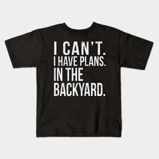 I Cant , I Have Plans , In The Backyard. Kids T-Shirt